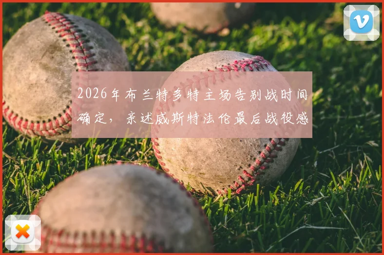 2026年布兰特多特主场告别战时间确定，亲述威斯特法伦最后战役感受与赛季终极目标