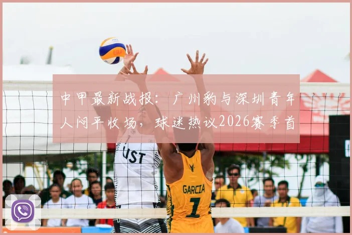 中甲最新战报：广州豹与深圳青年人闷平收场，球迷热议2026赛季首场零进球对决看点
