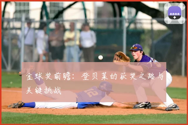 金球奖前瞻:登贝莱的获奖之路与关键挑战